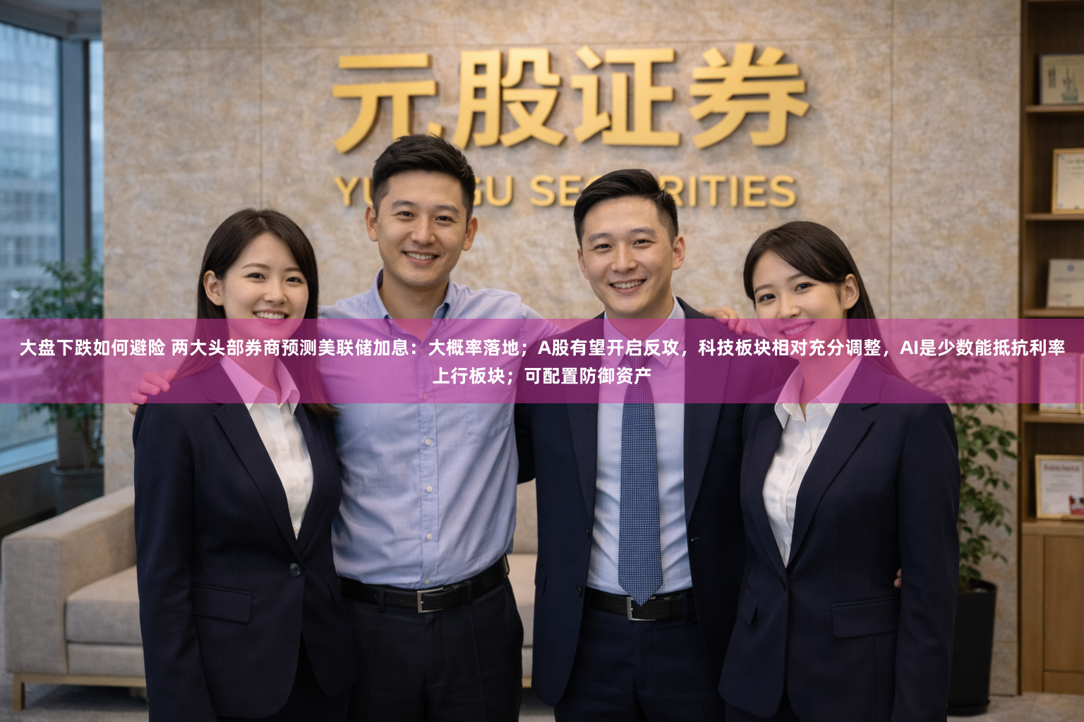大盘下跌如何避险 两大头部券商预测美联储加息：大概率落地；A股有望开启反攻，科技板块相对充分调整，AI是少数能抵抗利率上行板块；可配置防御资产