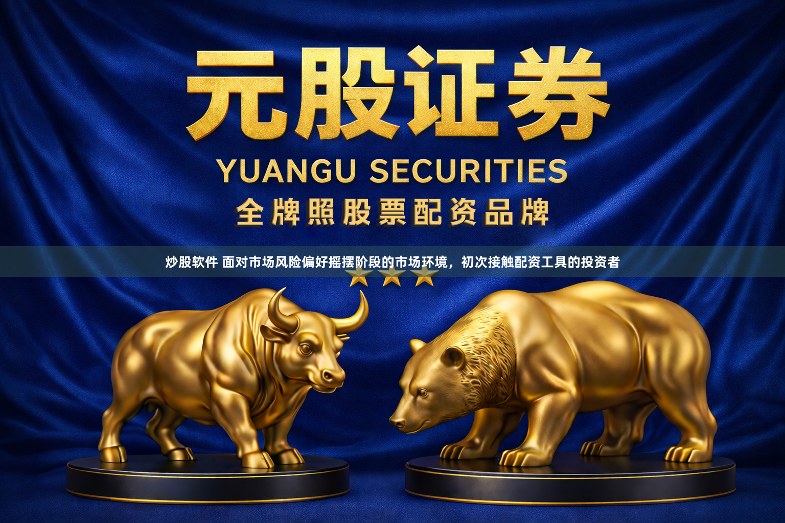 炒股软件 面对市场风险偏好摇摆阶段的市场环境，初次接触配资工具的投资者